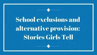 Dr Dawn Dance 'School exclusions and alternative provision: Stories Girls Tell'