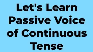 Let's Learn Passive Voice of Continuous Tense
