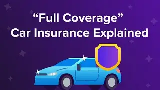 &ldquo;Full Coverage&rdquo; Car Insurance Explained