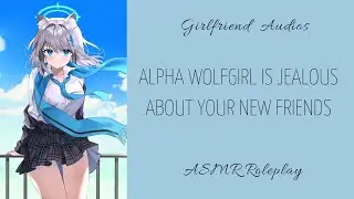 Alpha wolfgirl is jealous about your new friends - [F4A] [FANTASY RP] [WOLF GIRLFRIEND] - ASMR GF