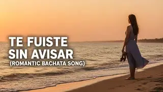 Te Fuiste Sin Avisar 💔 | Bachata Romántica Triste