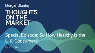 Special Episode: So How Healthy Is the U.S. Consumer?