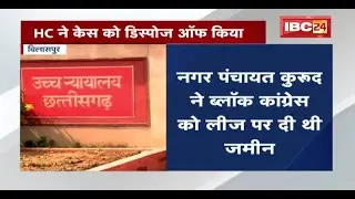 Bilaspur : नियमों के खिलाफ आवंटन का मामला | High Court ने Case को Dispose Off किया