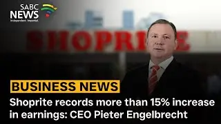 Shoprite records more than 15% increase in earnings: CEO Pieter Engelbrecht