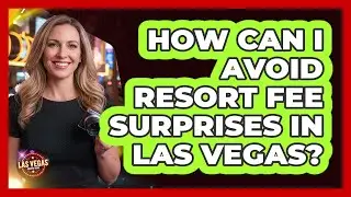 How Can I Avoid Resort Fee Surprises In Las Vegas? - Las Vegas Insider Guide