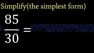 Simplify 85/30 and reduce to the simplest form