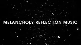 Melancholy Music For Reflection | Sad Instrumental Music