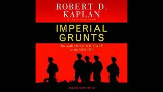 Imperial Grunts: The American Military on the Ground by Robert D. Kaplan | Full Audiobook