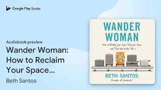 Wander Woman: How to Reclaim Your Space, Find&hellip; by Beth Santos &middot; Audiobook preview