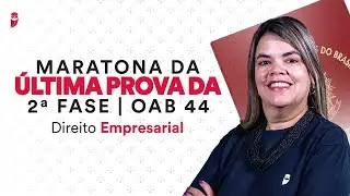 Maratona da Última Prova da 2ª Fase - OAB 44 - Direito Empresarial