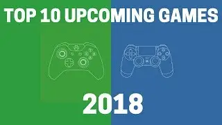 Top 10 Upcoming Games Of 2018