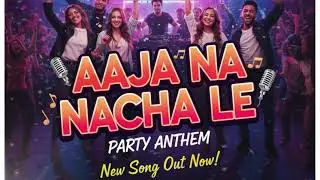 Aaja Na Nacha Le 💥 | Full Party Song | New Dance Anthem