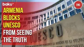 Armenia doesn't allow UNESCO to inspect Azerbaijan's cultural&nbsp;heritage