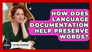 How Does Language Documentation Help Preserve Words? - The Daily Definition