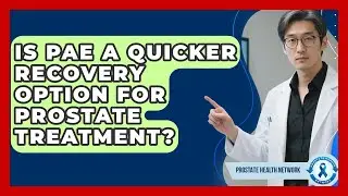 Is PAE A Quicker Recovery Option For Prostate Treatment? - Prostate Health Network
