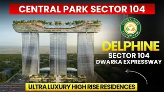Central Park Delphine Sector 104 | Ultra Luxury Residences on Dwarka Expressway | Central Park 104