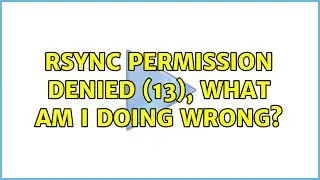 rsync permission denied (13), What am I doing wrong? (2 Solutions!!)