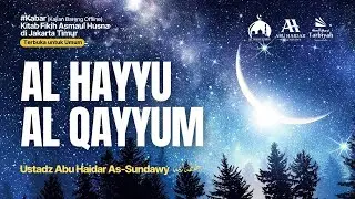 Al-Hayyu Al-Qayyum - Ustadz Abu Haidar As-Sundawy حفظه الله