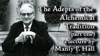 The Adepts of the Alchemical Tradition, part 1,  a lecture by Manly P Hall
