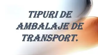 Tipuri De Ambalaje De Transport.