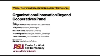 Conference on Worker Power and Economic Democracy: Panel on Organizational Innovation Beyond Co-Ops