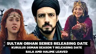 bala and halime leaved kurulus osman season 7 | sultan orhan series | malhun returns | release date