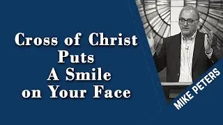 The Cross of Christ Puts a Smile on Your Face - Michael Peters - CTKOnline