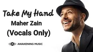 Maher Zain - Take My Hand (Vocals Only) |