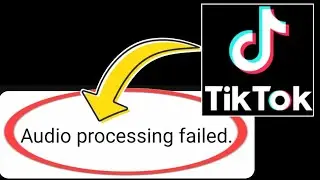 How to Fix TikTok Error Audio processing failed Problem Solved