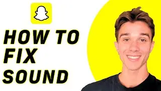 How To Fix Snapchat Sound Not Working Problem