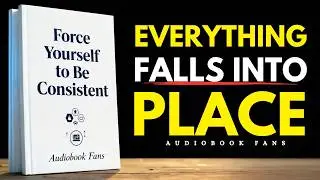 Force Yourself to Be Consistent, Everything Falls Into Place | Audiobook