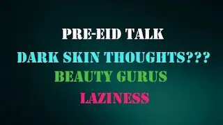 PRE EID CHIT CHAT | DARK SKIN TALKS | BLOGGER BEHEN