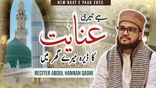 Hai Teri Inayat Ka Dera Mere Ghar Mein | New Naat e Paak 2025 | Abdul Hannan Qadri