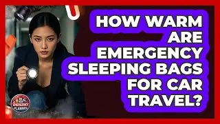 How Warm Are Emergency Sleeping Bags For Car Travel?
