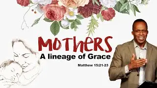 Faith Rising: Mothers: A Lineage of Grace