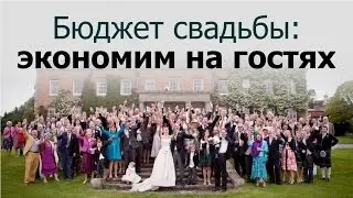 Бюджет свадьбы: ЭКОНОМИМ НА ГОСТЯХ. Как правильно сократить список гостей?