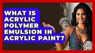 What Is Acrylic Polymer Emulsion In Acrylic Paint? - Art Across Cultures