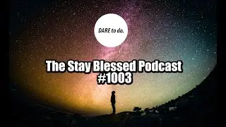 The Stay Blessed Podcast#1003​ New Channel, Story from Dare to do., Changes in life