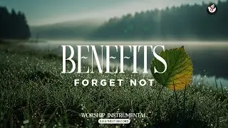 Benefits Forget Not - Gentle worship music: listen and remember His healing love