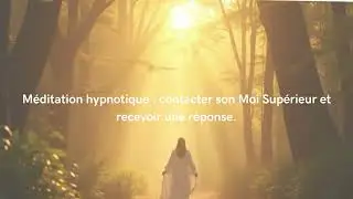 Méditation hypnotique : contacter son Moi Supérieur et recevoir une réponse