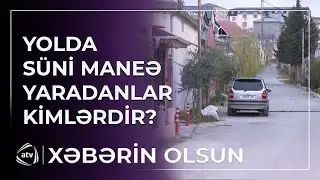 Yolda süni maneə yaradanlar kimlərdir? / Xəbərin olsun