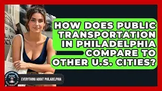 How Does Public Transportation in Philadelphia Compare to Other U.S. Cities?