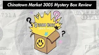 Chinatown Market 300$ Mystery Box Review