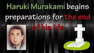 Haruki Murakami begins preparations for the end of his life