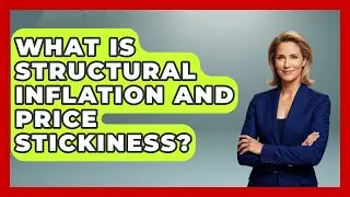 What Is Structural Inflation And Price Stickiness? - Inflation Insight Channel