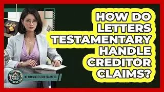 How Do Letters Testamentary Handle Creditor Claims? - Wealth and Estate Planners