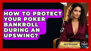How To Protect Your Poker Bankroll During An Upswing? - Poker Pro Academy