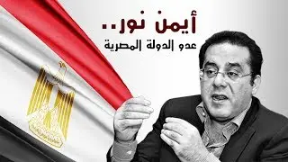 أسرار لا تعرفها عن أيمن نور.. عدو الدولة المصرية وخادع المصريين
