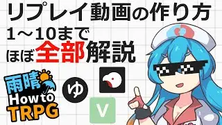 TRPGリプレイ動画の作り方1～10まで(ほぼ)全部解説【雨晴How to TRPG】
