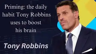 Priming: the daily habit Tony Robbins uses to boost his brain